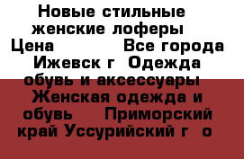 Новые стильные , женские лоферы. › Цена ­ 5 800 - Все города, Ижевск г. Одежда, обувь и аксессуары » Женская одежда и обувь   . Приморский край,Уссурийский г. о. 